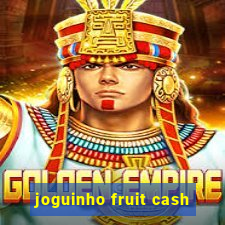 joguinho fruit cash